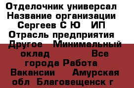 Отделочник-универсал › Название организации ­ Сергеев С.Ю,, ИП › Отрасль предприятия ­ Другое › Минимальный оклад ­ 60 000 - Все города Работа » Вакансии   . Амурская обл.,Благовещенск г.